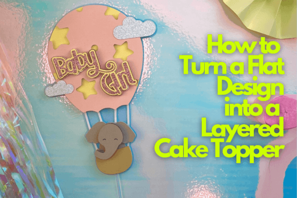 How to Turn a Flat Design into a Layered Cake Topper Classes Cricut